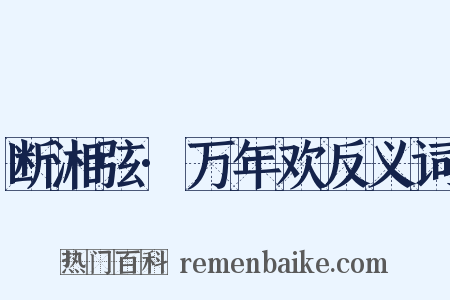 断湘弦·万年欢反义词是什么意思的图片